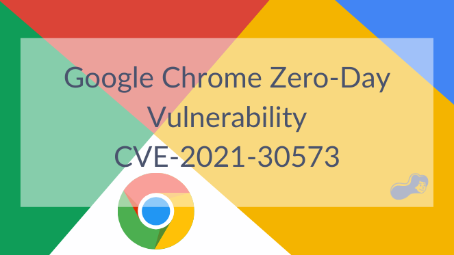 Google Chrome Vulnerability Worth for $6K: Use After Free (CVE-2021-30573)