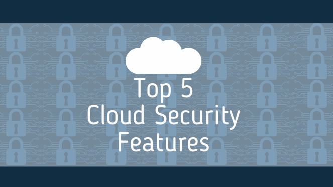 Top 5 Cloud Security Features 