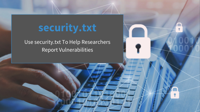 Use security.txt To Help Researchers Report Vulnerabilities